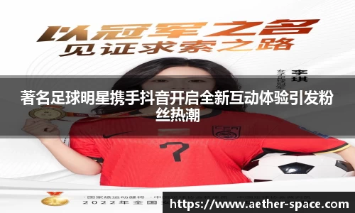 著名足球明星携手抖音开启全新互动体验引发粉丝热潮