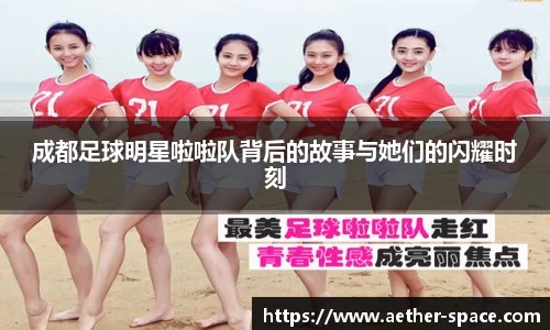 成都足球明星啦啦队背后的故事与她们的闪耀时刻